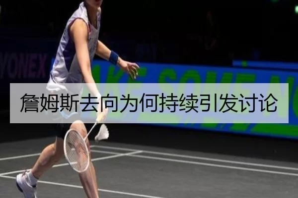 詹姆斯去向为何持续引发讨论